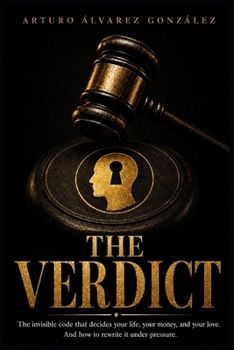 THE VERDICT: The invisible code that decides your life, your money, and your love. And how to rewrite it under pressure.