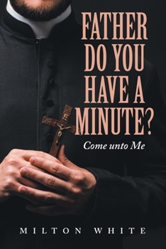 Paperback Father do You have a minute?: Come unto Me Book