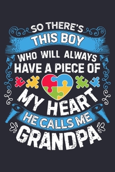 So Theres This Boy Who Will Always Have a Piece of My Heart He Calls Me Grandpa: Autism Awareness Lined Notebook, Journal, Organizer, Diary, Composition Notebook, Gifts for Autism Supporters