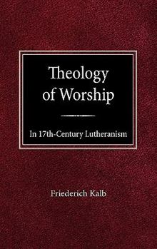 Hardcover The Theology of Worship in 17th Century Lutheranism Book