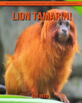 Lion Tamarin! An Educational Children's Book about Lion Tamarin with Fun Facts