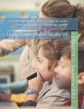 Paperback STEM Education Series: Learn to write a very simple shoot'em up game: Using Game Maker Studio V2 Book