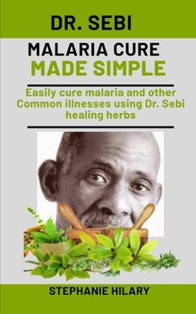 Paperback Dr. Sebi Malaria cure made simple: Easily Cure Malaria And Other Common Illnesses Using Dr. Sebi Healing Herbs Book