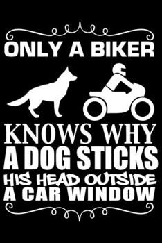 Paperback Only a Biker Knows Why a Dog Sticks His Head Outside a Car Window: Journal Notebook Gift for Dog and Puppy Lovers Book