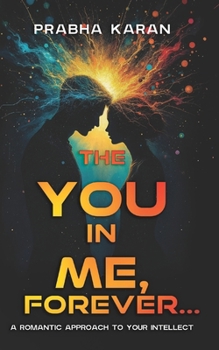 Paperback The YOU in ME, Forever...: A Romantic Approach to Your INTELLECT Book