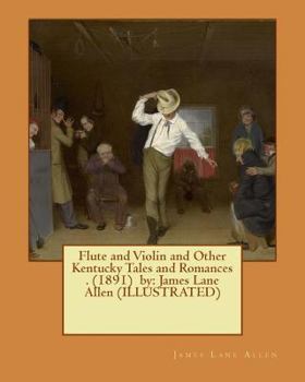 Paperback Flute and Violin and Other Kentucky Tales and Romances . (1891) by: James Lane Allen (ILLUSTRATED) Book