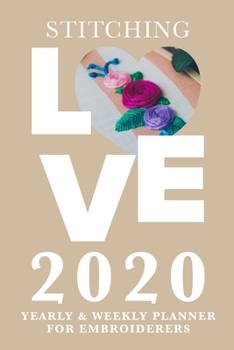 Stitching Love 2020 Yearly And Weekly Planner For Embroiderers: Week To A Page Organizer Sewing Gift