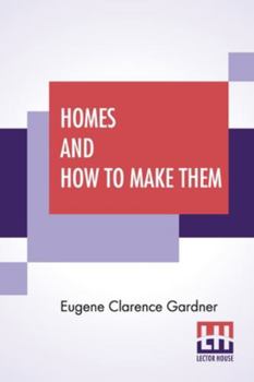 Paperback Homes And How To Make Them: Or Hints On Locating And Building A House. In Letters Between An Architect And A Family Man Seeking A Home. Book