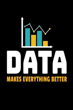 Data Makes Everything Better: Blank Lined Journal Gift For Computer Data Science Related People.