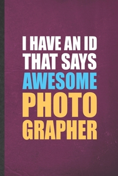 Paperback I Have An ID That Says Awesome Photographer: Funny Camera Photographer Lined Notebook/ Blank Journal For Photography Photo Shoot, Inspirational Saying Book