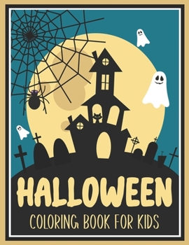 Halloween Coloring Book For Kids: A Collection of Coloring Pages with Cute Spooky Scary Things Such as Jack-o-Lanterns, Ghosts, Witches, Haunted Houses and More!