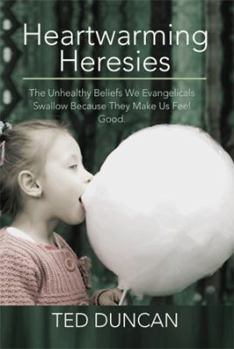 Paperback Heartwarming Heresies: The Unhealthy Beliefs We Evangelicals Swallow Because They Make Us Feel Good. Book