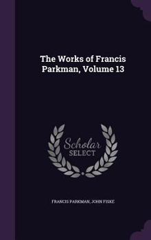 Hardcover The Works of Francis Parkman, Volume 13 Book
