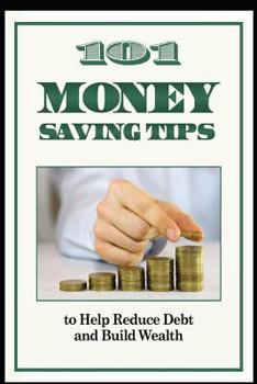 Paperback 101 Money Saving Tips to Help Reduce Debt and Build Wealth Book