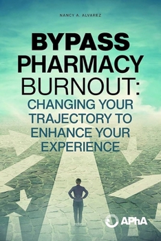 Paperback Bypass Pharmacy Burnout: Change Your Trajectory to Enhance Your Experience Book