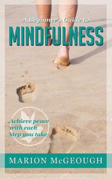 Paperback A Beginner's Guide to Mindfulness: Achieve peace with each step you take Book