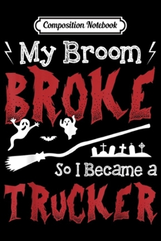 Composition Notebook: My Broom Broke So I Became A Trucker  Journal/Notebook Blank Lined Ruled 6x9 100 Pages