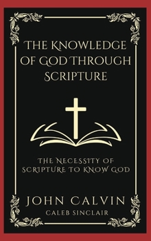 Hardcover The Knowledge of God Through Scripture: The Necessity of Scripture to Know God (Grapevine Press) Book