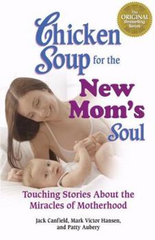 Paperback Chicken Soup for the New Mom's Soul: Touching Stories about Miracles of Motherhood Book