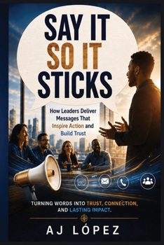 Paperback Say it So It Sticks: How Leaders Deliver Messages That Inspire Action and Build Trust Book