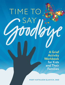 Paperback Time to Say Goodbye: A Grief Activity Workbook for Kids and Their Families Book