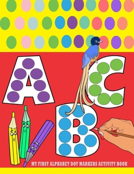 Paperback My First Alphabet Dot Markers Activity Book: dot marker alphabet activity book for toddlers age 2-5 - alphabet tracing book for preschoolers and kids Book