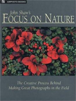 Paperback John Shaw's Focus on Nature: The Creative Process Behind Making Great Photographs in the Field Book