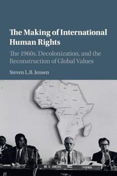 Paperback The Making of International Human Rights: The 1960s, Decolonization, and the Reconstruction of Global Values Book