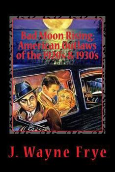 Paperback Bad Moon Rising: American Outlaws of the Roaring 1920's and 1930's: A Look at the Good, the Bad and the Ugly Who Defied Authority Book