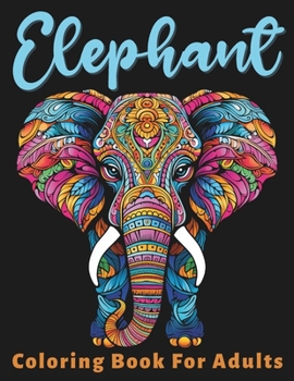 Paperback Elephant Coloring Book For Adults: Stress Relief For Women Men Teens and Seniors Relaxation With 50 Unique Elephant Designs Book