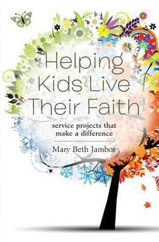 Paperback Helping Kids Live Their Faith: Service Projects That Make a Difference Book