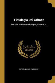 Paperback Fisiologia Del Crimen: Estudio Jurídico-sociológico, Volume 2... [Spanish] Book