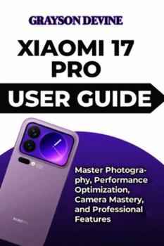 Paperback Xiaomi 17 Pro User Guide: Master Photography, Performance Optimization, Camera Mastery, and Professional Features Book