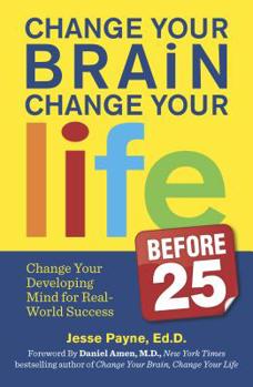 Paperback Change Your Brain, Change Your Life (Before 25): Change Your Developing Mind for Real World Success Book