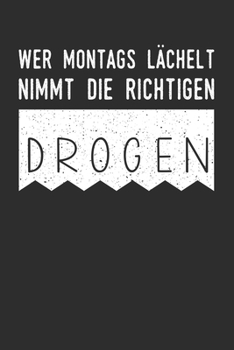 Wer montags l�chelt, nimmt die richtigen Drogen: Karo Notizbuch mit 120 Seiten. Lustiger Spruch als Motivation oder Lachen zum Wochenstart