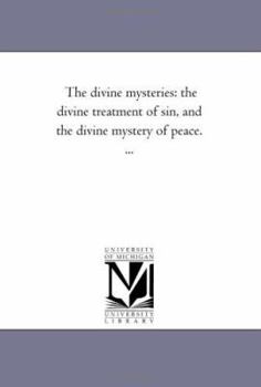 Paperback The Divine Mysteries: the Divine Treatment of Sin, and the Divine Mystery of Peace. ... Book