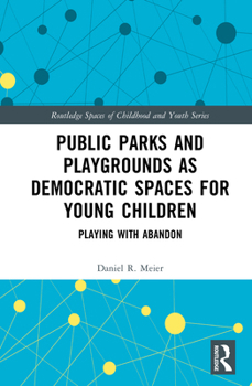 Hardcover Public Parks and Playgrounds as Democratic Spaces for Young Children: Playing with Abandon Book