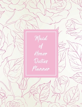 Maid Of Honor Duties Planner: All The Essential Tools To Plan A Perfect Wedding - Wedding Organizer Checklist With Sections For Notes and Ideas  - Bridesmaid Gift
