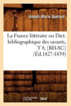 Paperback La France Littéraire Ou Dict. Bibliographique Des Savants, T 8, [Rh-Sc] (Éd.1827-1839) [French] Book