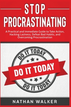 Paperback Stop Procrastinating: A Practical and Immediate Guide to Take Action, Hacking Laziness, Defeat Bad Habits, and Overcoming Procrastination Book