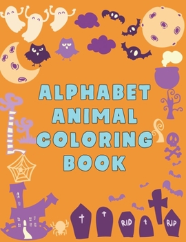 Alphabet Animal Coloring Book: Alphabet Animal Coloring Book, Alphabet Coloring Book. Total Pages 180 - Coloring pages 100 - Size 8.5" x 11" In Cover.