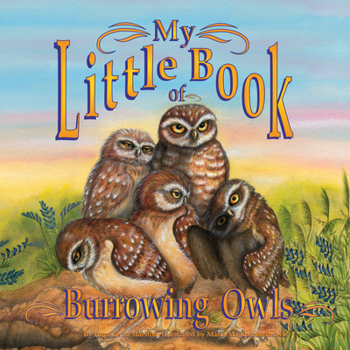 My Little Book of Burrowing Owls (My Little Book Of...) - Book  of the My Little Book