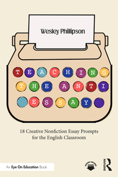 Paperback Teaching the Anti-Essay: 18 Creative Nonfiction Essay Prompts for the English Classroom Book