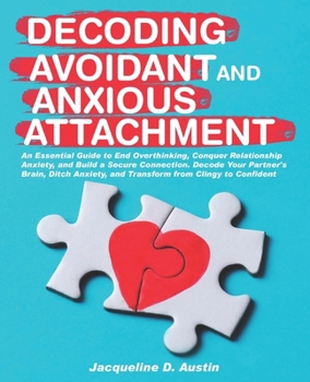 Paperback Decoding avoidant and anxious attachment: An Essential Guide to End Overthinking, Decode Your Partner's Brain, Conquer Relationship Anxiety and Transf Book