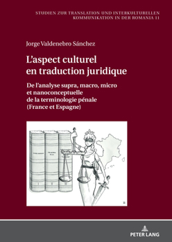 L'aspect culturel en traduction juridique; De l'analyse supra, macro, micro et nanoconceptuelle de la terminologie pénale (France et Espagne) (Studien ... Kommunikation I)