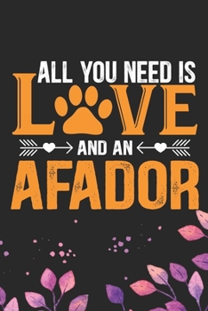 All You Need Is Love and an Afador: Cool Afador Dog Journal Notebook - Afador Puppy Lover Gifts – Funny Afador Dog Notebook - Afador Owner Gifts. 6 x 9 in 120 pages