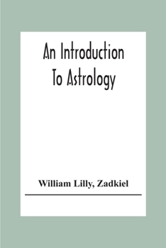 Paperback An Introduction To Astrology; With Numerous Emendations, Adapted To The Improved State Of The Science In The Present Day A Grammar Of Astrology, And T Book