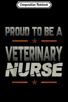 Composition Notebook: Proud to be a Veterinary Nurse lovers gifts dad grandpa son  Journal/Notebook Blank Lined Ruled 6x9 100 Pages