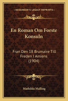 Paperback En Roman Om Forste Konsuln: Fran Den 18 Brumaire Till Freden I Amiens (1904) [Swedish] Book