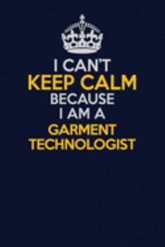 Paperback I Can't Keep Calm Because I Am A Garment Technologist: Career journal, notebook and writing journal for encouraging men, women and kids. A framework f Book